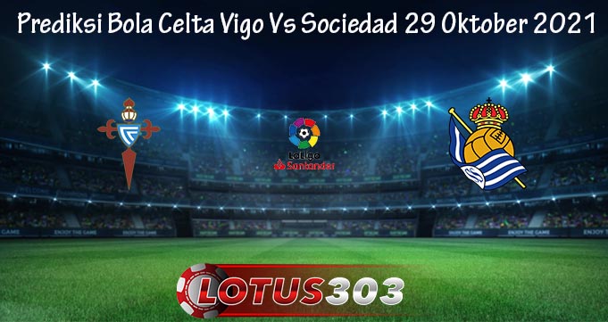 Prediksi Bola Celta Vigo Vs Sociedad 29 Oktober 2021