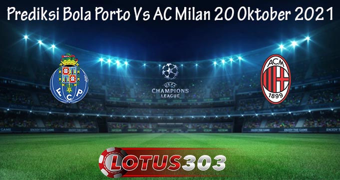 Prediksi Bola Porto Vs AC Milan 20 Oktober 2021