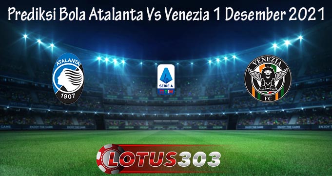 Prediksi Bola Atalanta Vs Venezia 1 Desember 2021