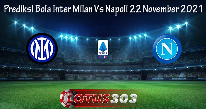 Prediksi Bola Inter Milan Vs Napoli 22 November 2021