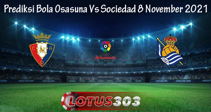 Prediksi Bola Osasuna Vs Sociedad 8 November 2021