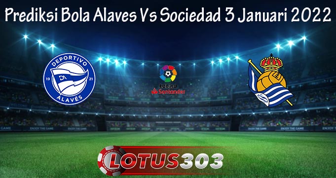 Prediksi Bola Alaves Vs Sociedad 3 Januari 2022