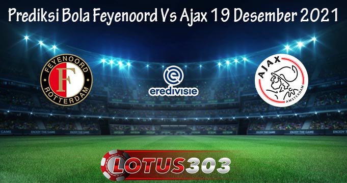 Prediksi Bola Feyenoord Vs Ajax 19 Desember 2021