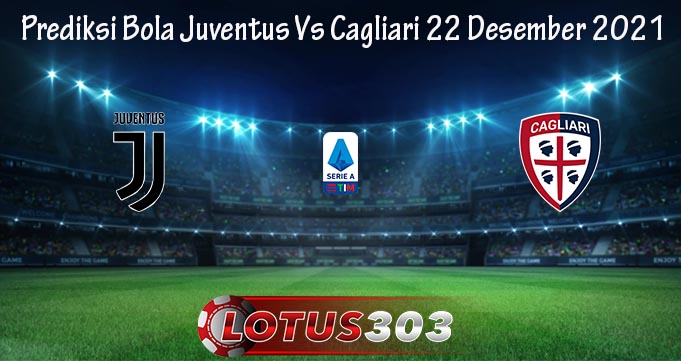 Prediksi Bola Juventus Vs Cagliari 22 Desember 2021