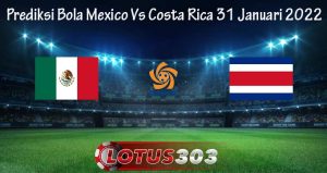 Prediksi Bola Mexico Vs Costa Rica 31 Januari 2022