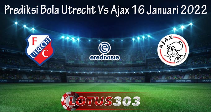 Prediksi Bola Utrecht Vs Ajax 16 Januari 2022