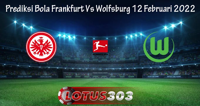 Prediksi Bola Frankfurt Vs Wolfsburg 12 Februari 2022