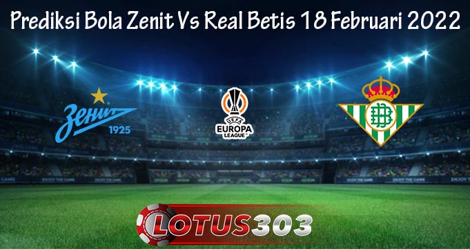 Prediksi Bola Zenit Vs Real Betis 18 Februari 2022
