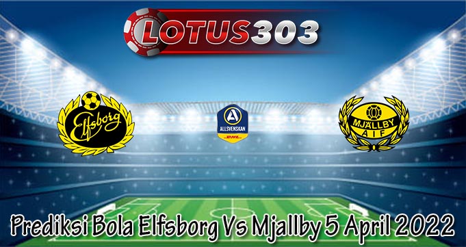 Prediksi Bola Elfsborg Vs Mjallby 5 April 2022
