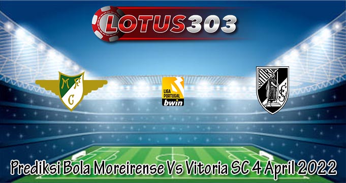 Prediksi Bola Moreirense Vs Vitoria SC 4 April 2022