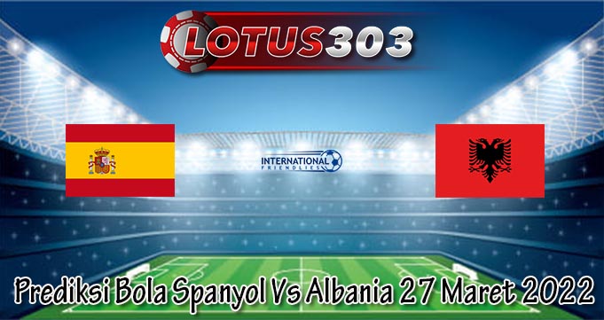 Prediksi Bola Spanyol Vs Albania 27 Maret 2022