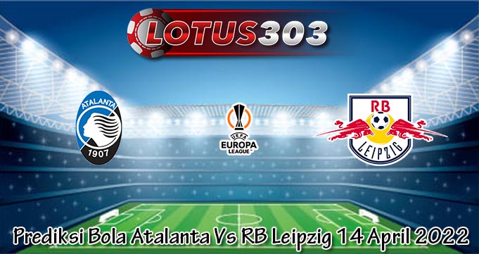 Prediksi Bola Atalanta Vs RB Leipzig 14 April 2022