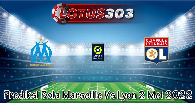 Prediksi Bola Marseille Vs Lyon 2 Mei 2022