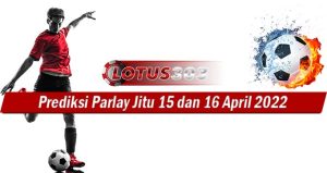 Prediksi Parlay Jitu 15 Dan 16 April 2022
