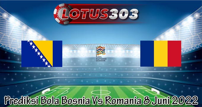 Prediksi Bola Bosnia Vs Romania 8 Juni 2022
