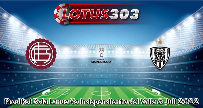 Prediksi Bola Lanus Vs Independiente del Valle 8 Juli 2022