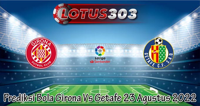 Prediksi Bola Girona Vs Getafe 23 Agustus 2022