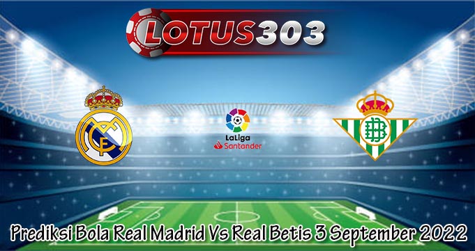 Prediksi Bola Real Madrid Vs Real Betis 3 September 2022