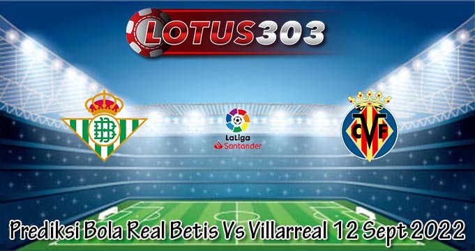 Prediksi Bola Real Betis Vs Villarreal 12 Sept 2022