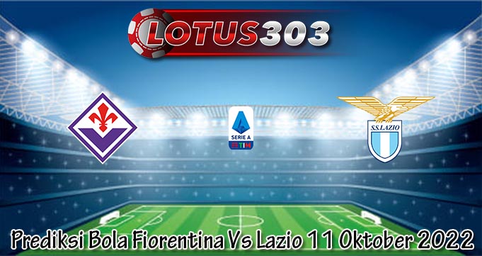 Prediksi Bola Fiorentina Vs Lazio 11 Oktober 2022