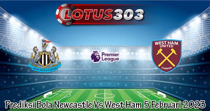 Prediksi Bola Newcastle Vs West Ham 5 Februari 2023