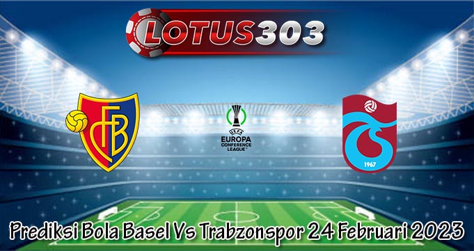 Prediksi Bola Basel Vs Trabzonspor 24 Februari 2023