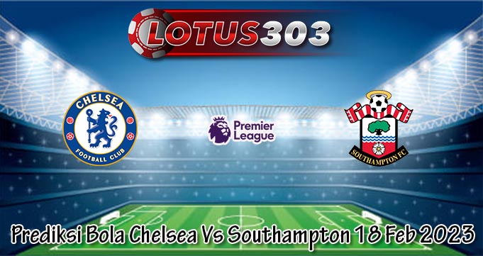 Prediksi Bola Chelsea Vs Southampton 18 Feb 2023