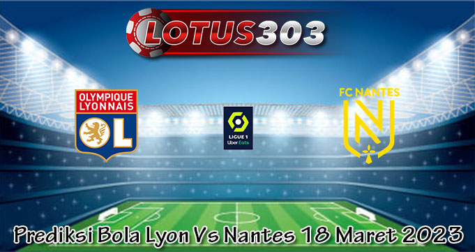 Prediksi Bola Lyon Vs Nantes 18 Maret 2023