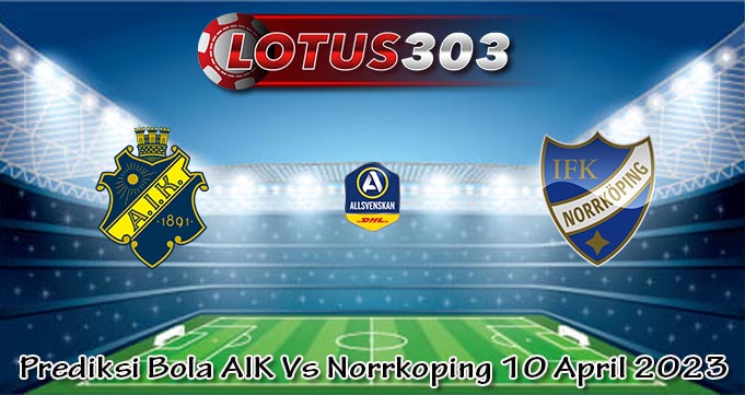 Prediksi Bola AIK Vs Norrkoping 10 April 2023