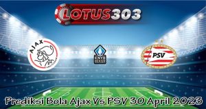 Prediksi Bola Ajax Vs PSV 30 April 2023