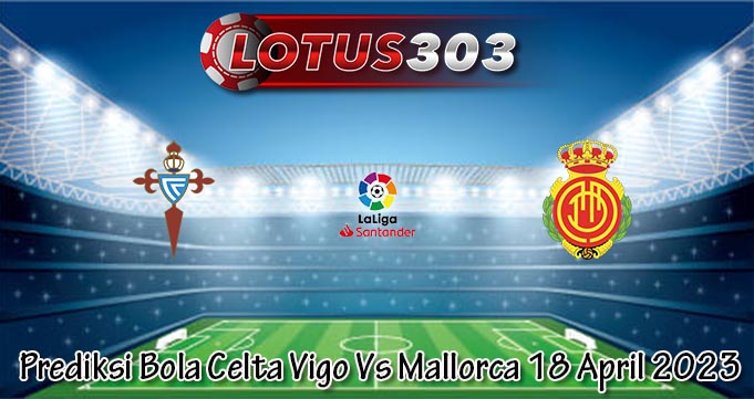 Prediksi Bola Celta Vigo Vs Mallorca 18 April 2023