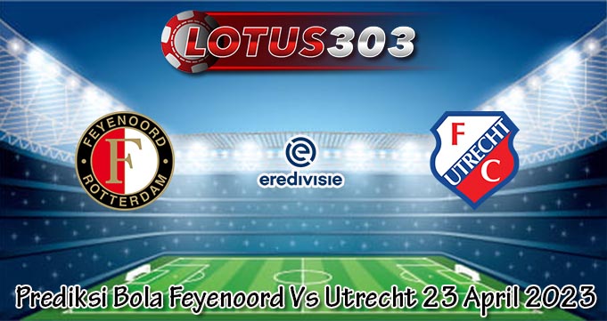 Prediksi Bola Feyenoord Vs Utrecht 23 April 2023