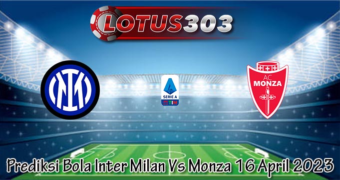 Prediksi Bola Inter Milan Vs Monza 16 April 2023