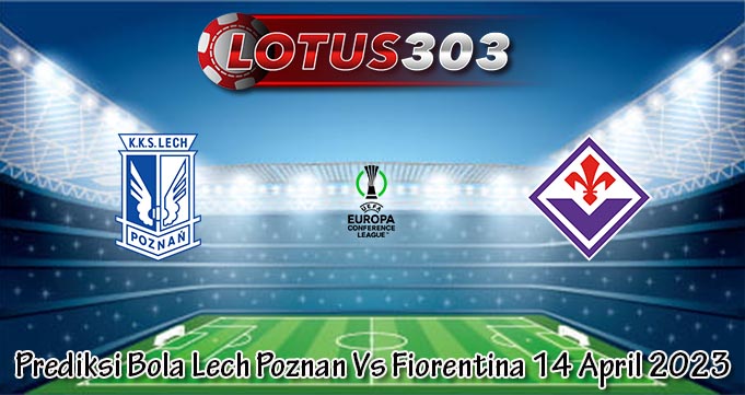 Prediksi Bola Lech Poznan Vs Fiorentina 14 April 2023