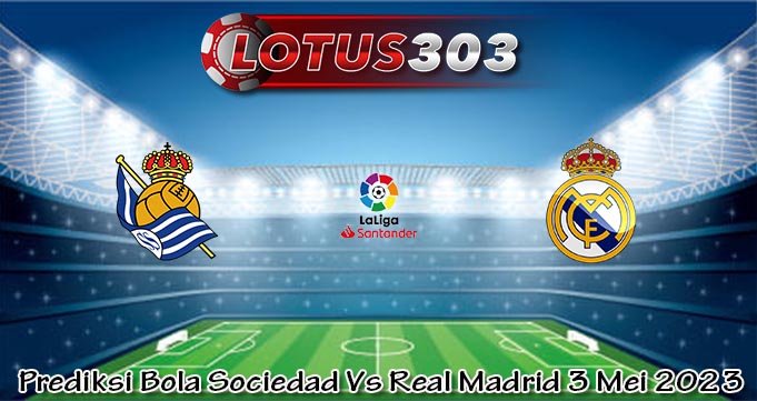 Prediksi Bola Sociedad Vs Real Madrid 3 Mei 2023