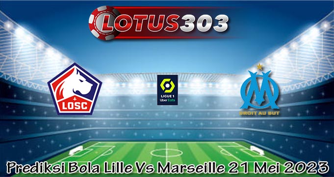 Prediksi Bola Lille Vs Marseille 21 Mei 2023