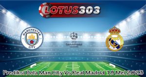Prediksi Bola Man City Vs Real Madrid 18 Mei 2023