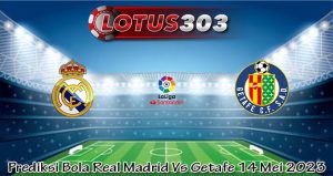 Prediksi Bola Real Madrid Vs Getafe 14 Mei 2023