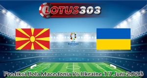 Prediksi Bola Macedonia Vs Ukraine 17 Juni 2023