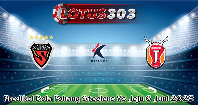 Prediksi Bola Pohang Steelers Vs Jeju 6 Juni 2023