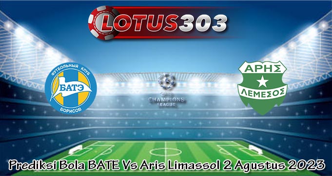 Prediksi Bola BATE Vs Aris Limassol 2 Agustus 2023