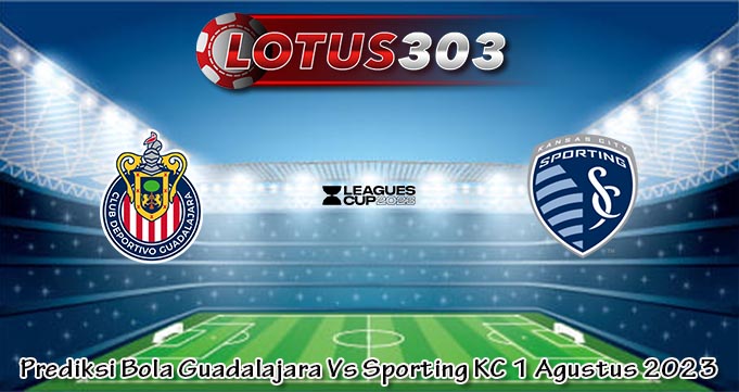 Prediksi Bola Guadalajara Vs Sporting KC 1 Agustus 2023