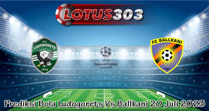 Prediksi Bola Ludogorets Vs Ballkani 20 Juli 2023