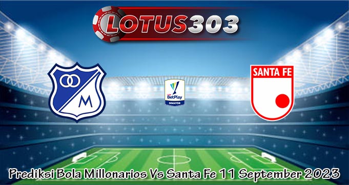 Prediksi Bola Millonarios Vs Santa Fe 11 September 2023