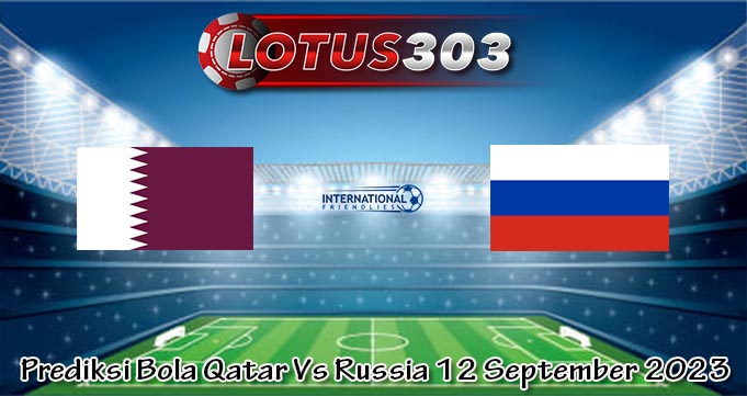 Prediksi Bola Qatar Vs Russia 12 September 2023