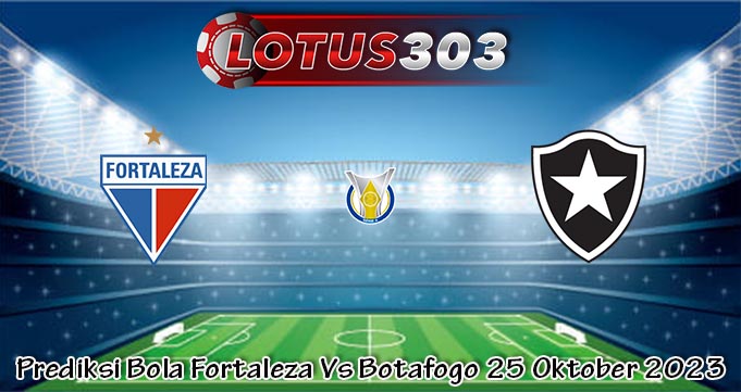 Prediksi Bola Fortaleza Vs Botafogo 25 Oktober 2023
