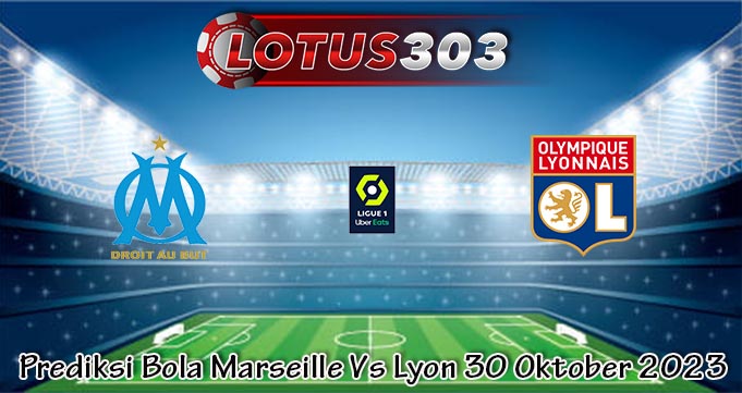 Prediksi Bola Marseille Vs Lyon 30 Oktober 2023
