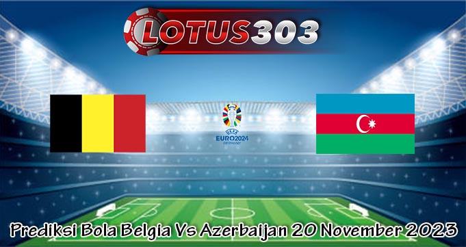 Prediksi Bola Belgia Vs Azerbaijan 20 November 2023
