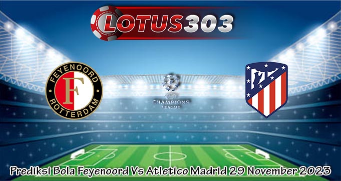Prediksi Bola Feyenoord Vs Atletico Madrid 29 November 2023
