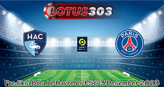 Prediksi Bola Le Havre Vs PSG 3 Desember 2023